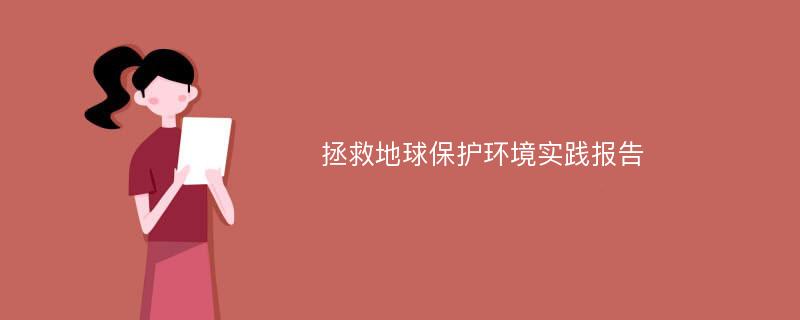 拯救地球保护环境实践报告