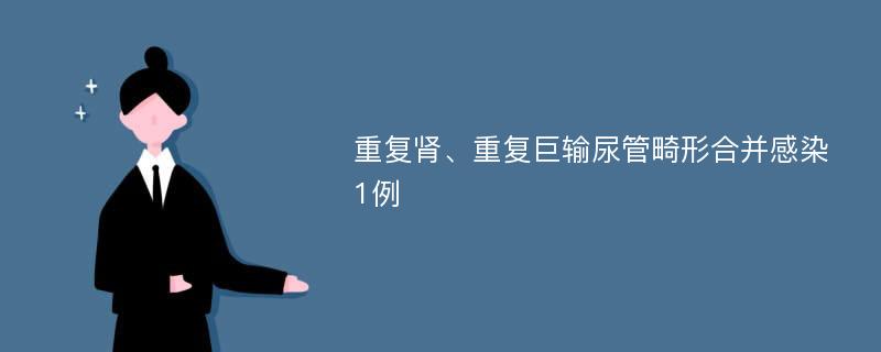 重复肾、重复巨输尿管畸形合并感染1例