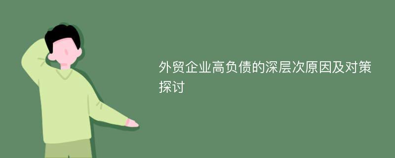 外贸企业高负债的深层次原因及对策探讨