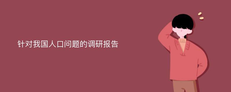 针对我国人口问题的调研报告