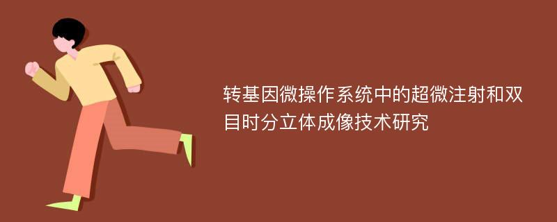 转基因微操作系统中的超微注射和双目时分立体成像技术研究