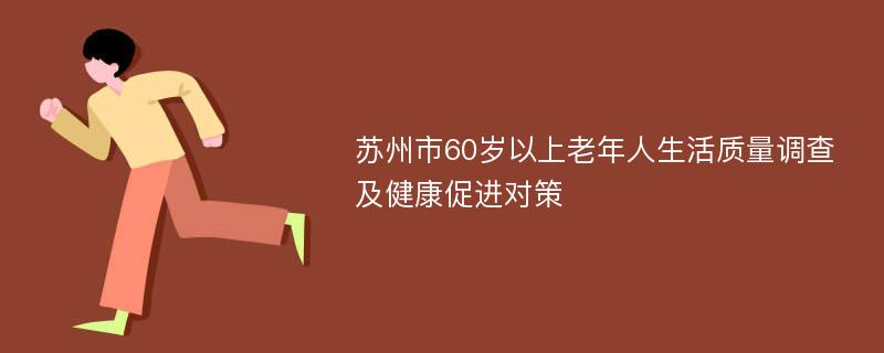 苏州市60岁以上老年人生活质量调查及健康促进对策