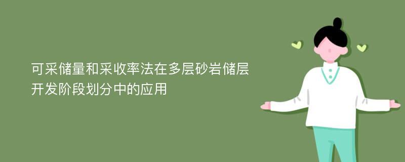 可采储量和采收率法在多层砂岩储层开发阶段划分中的应用