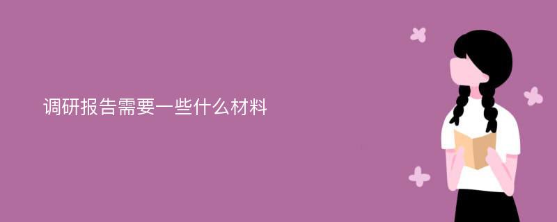 调研报告需要一些什么材料