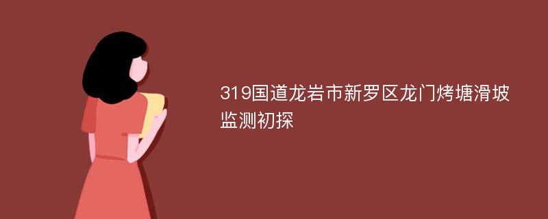 319国道龙岩市新罗区龙门烤塘滑坡监测初探