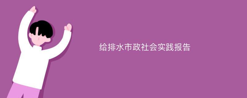 给排水市政社会实践报告