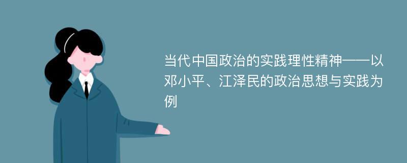 当代中国政治的实践理性精神——以邓小平、江泽民的政治思想与实践为例