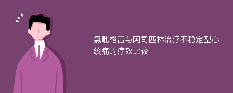 氯吡格雷与阿司匹林治疗不稳定型心绞痛的疗效比较