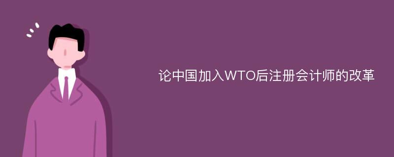 论中国加入WTO后注册会计师的改革