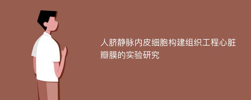 人脐静脉内皮细胞构建组织工程心脏瓣膜的实验研究