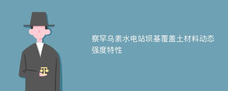 察罕乌素水电站坝基覆盖土材料动态强度特性