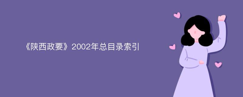 《陕西政要》2002年总目录索引