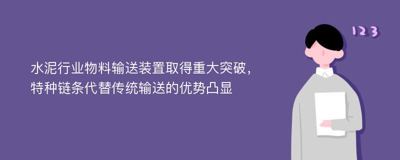 水泥行业物料输送装置取得重大突破，特种链条代替传统输送的优势凸显