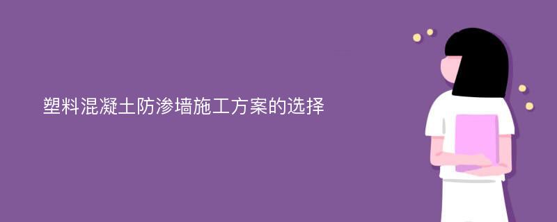 塑料混凝土防渗墙施工方案的选择