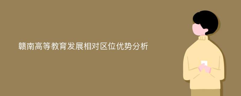 赣南高等教育发展相对区位优势分析