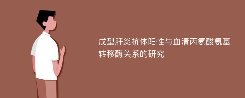 戊型肝炎抗体阳性与血清丙氨酸氨基转移酶关系的研究