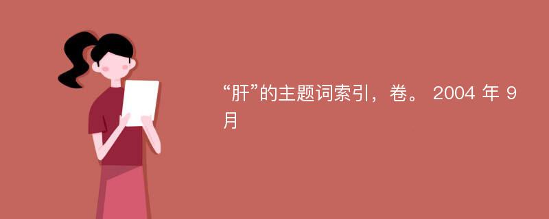 “肝”的主题词索引，卷。 2004 年 9 月