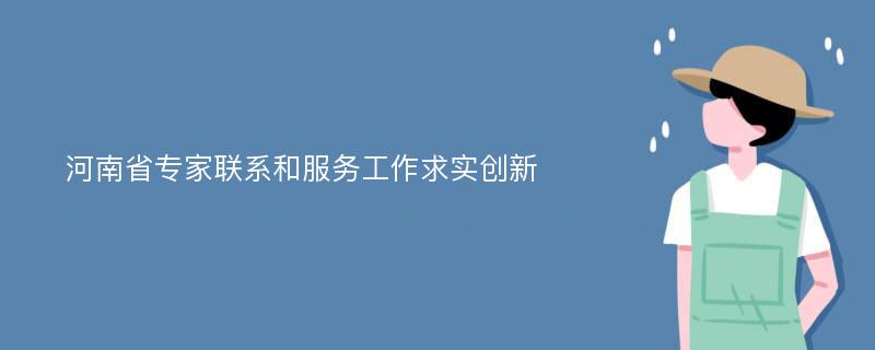 河南省专家联系和服务工作求实创新