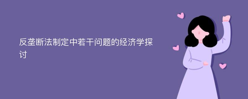 反垄断法制定中若干问题的经济学探讨