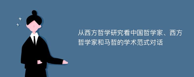 从西方哲学研究看中国哲学家、西方哲学家和马哲的学术范式对话