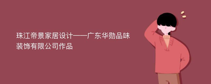 珠江帝景家居设计——广东华勋品味装饰有限公司作品