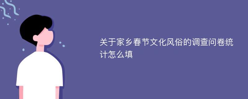 关于家乡春节文化风俗的调查问卷统计怎么填