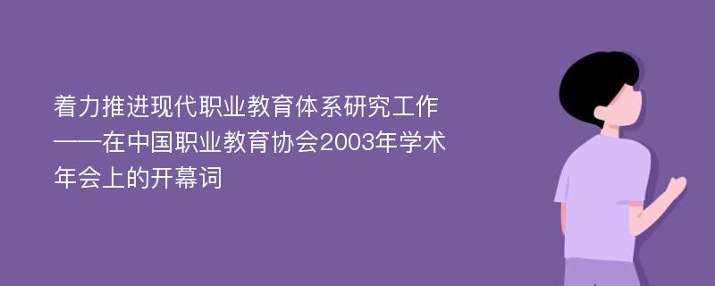 着力推进现代职业教育体系研究工作——在中国职业教育协会2003年学术年会上的开幕词