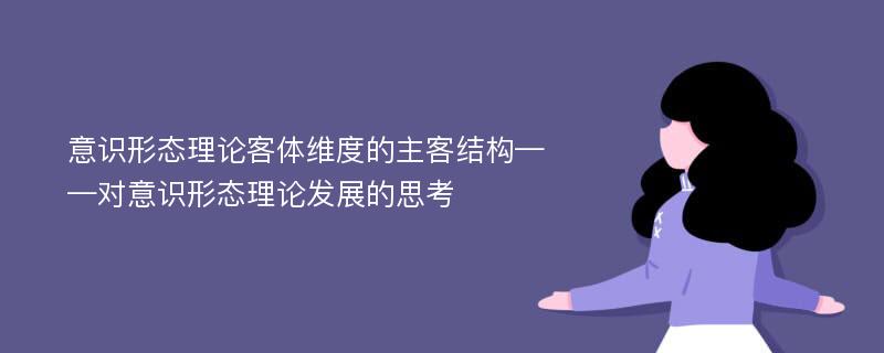 意识形态理论客体维度的主客结构——对意识形态理论发展的思考