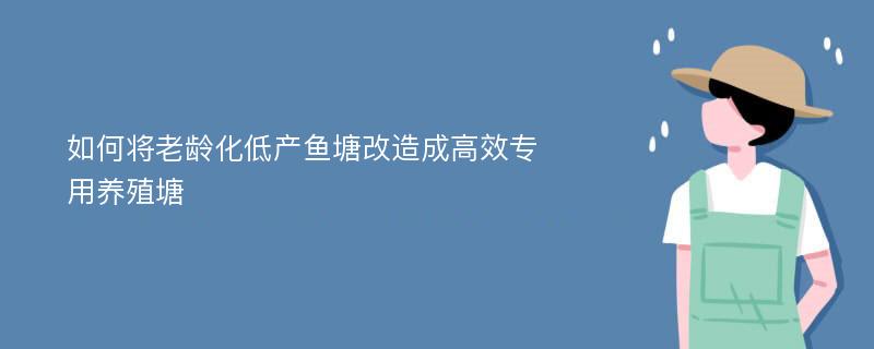 如何将老龄化低产鱼塘改造成高效专用养殖塘