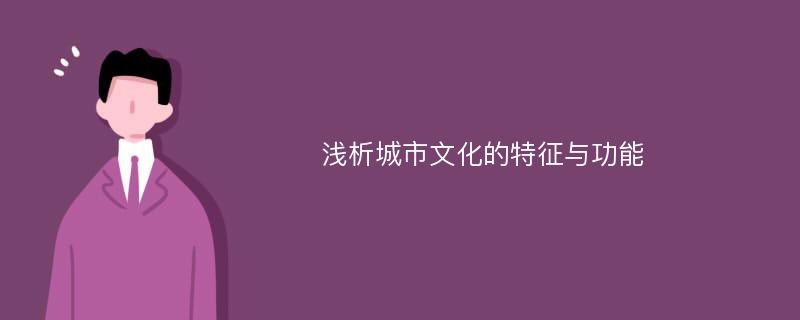 浅析城市文化的特征与功能