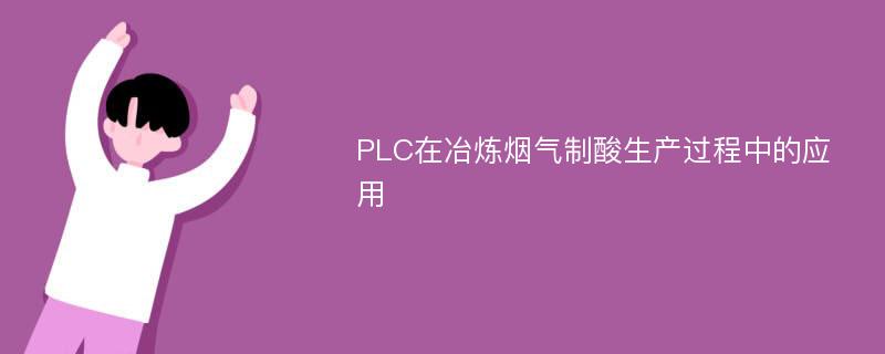 PLC在冶炼烟气制酸生产过程中的应用