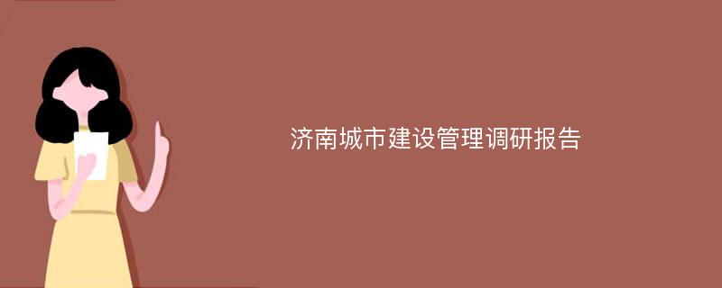 济南城市建设管理调研报告