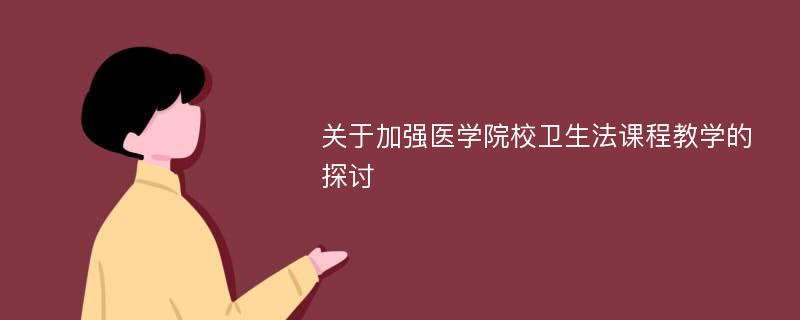 关于加强医学院校卫生法课程教学的探讨