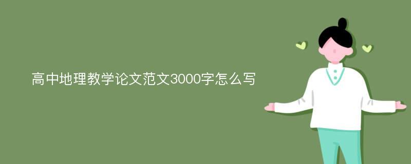 高中地理教学论文范文3000字怎么写