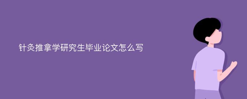 针灸推拿学研究生毕业论文怎么写