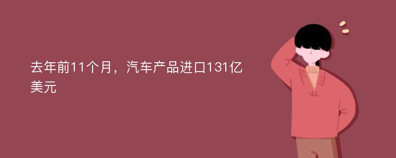 去年前11个月，汽车产品进口131亿美元