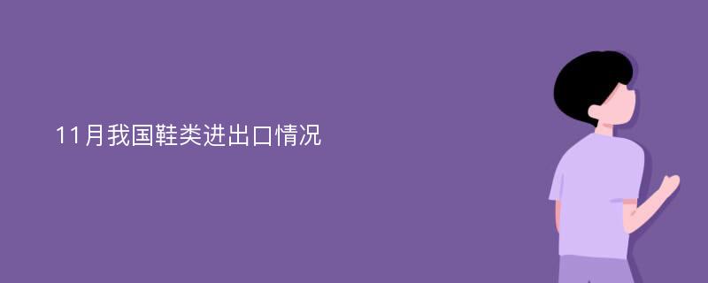 11月我国鞋类进出口情况