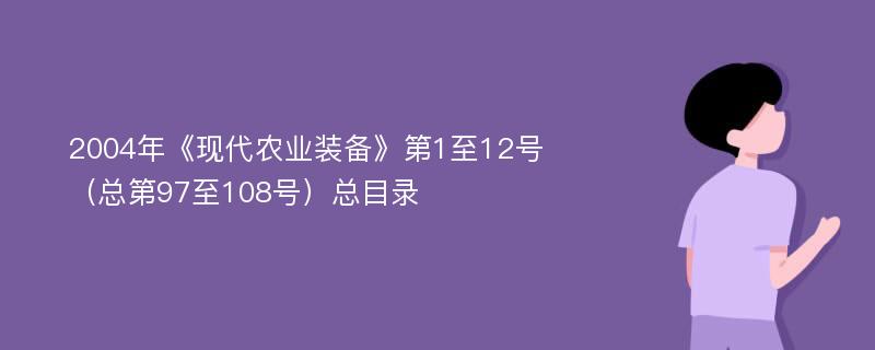 2004年《现代农业装备》第1至12号（总第97至108号）总目录