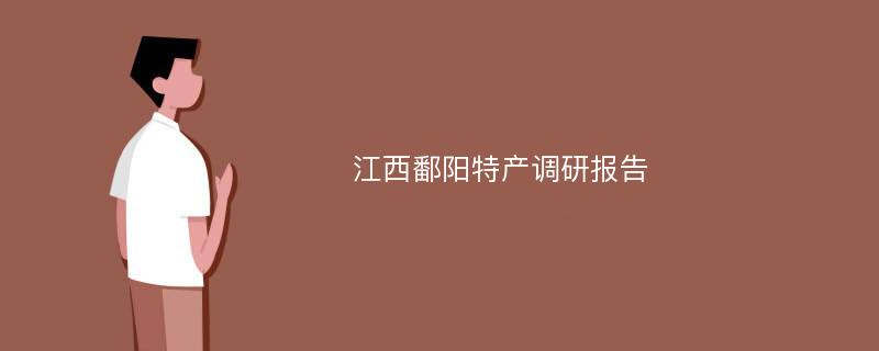 江西鄱阳特产调研报告