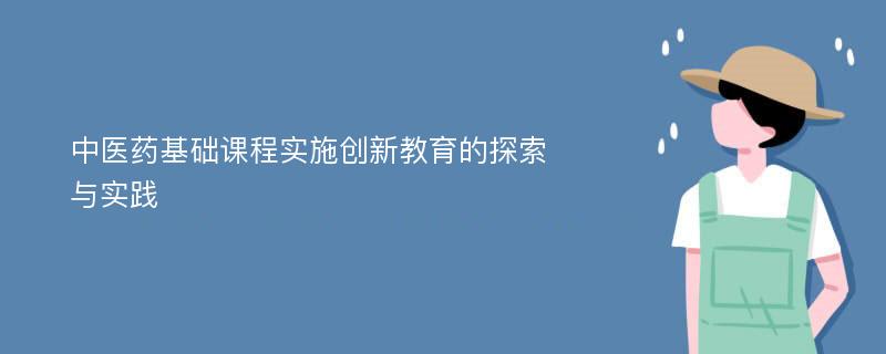 中医药基础课程实施创新教育的探索与实践