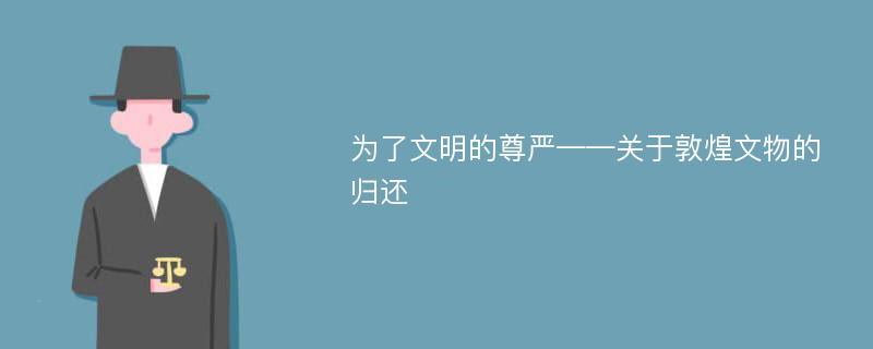 为了文明的尊严——关于敦煌文物的归还