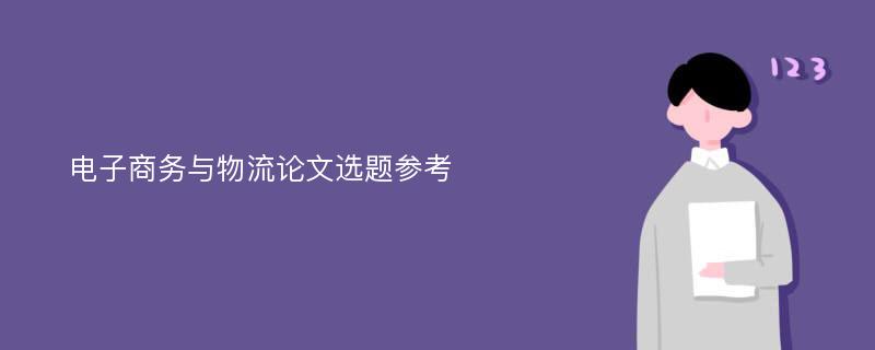 电子商务与物流论文选题参考