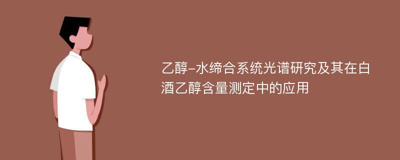 乙醇-水缔合系统光谱研究及其在白酒乙醇含量测定中的应用