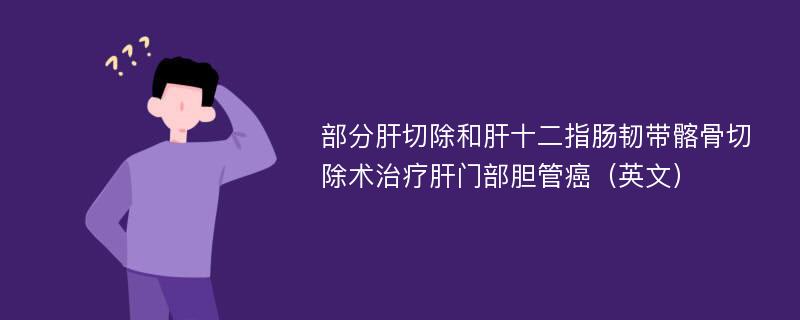 部分肝切除和肝十二指肠韧带髂骨切除术治疗肝门部胆管癌（英文）