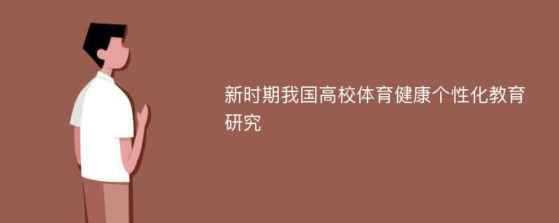 新时期我国高校体育健康个性化教育研究