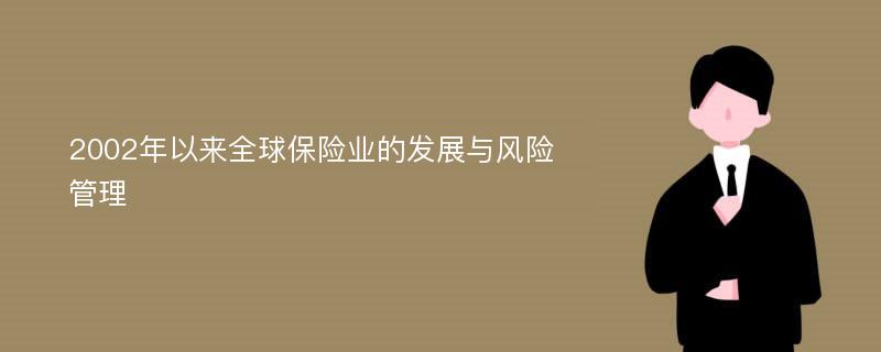 2002年以来全球保险业的发展与风险管理