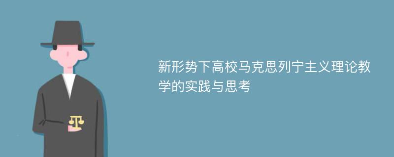 新形势下高校马克思列宁主义理论教学的实践与思考