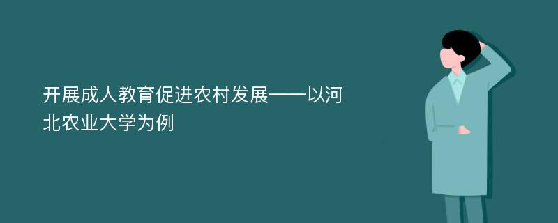 开展成人教育促进农村发展——以河北农业大学为例