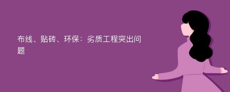 布线、贴砖、环保：劣质工程突出问题