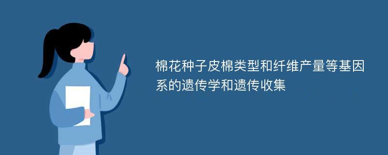 棉花种子皮棉类型和纤维产量等基因系的遗传学和遗传收集